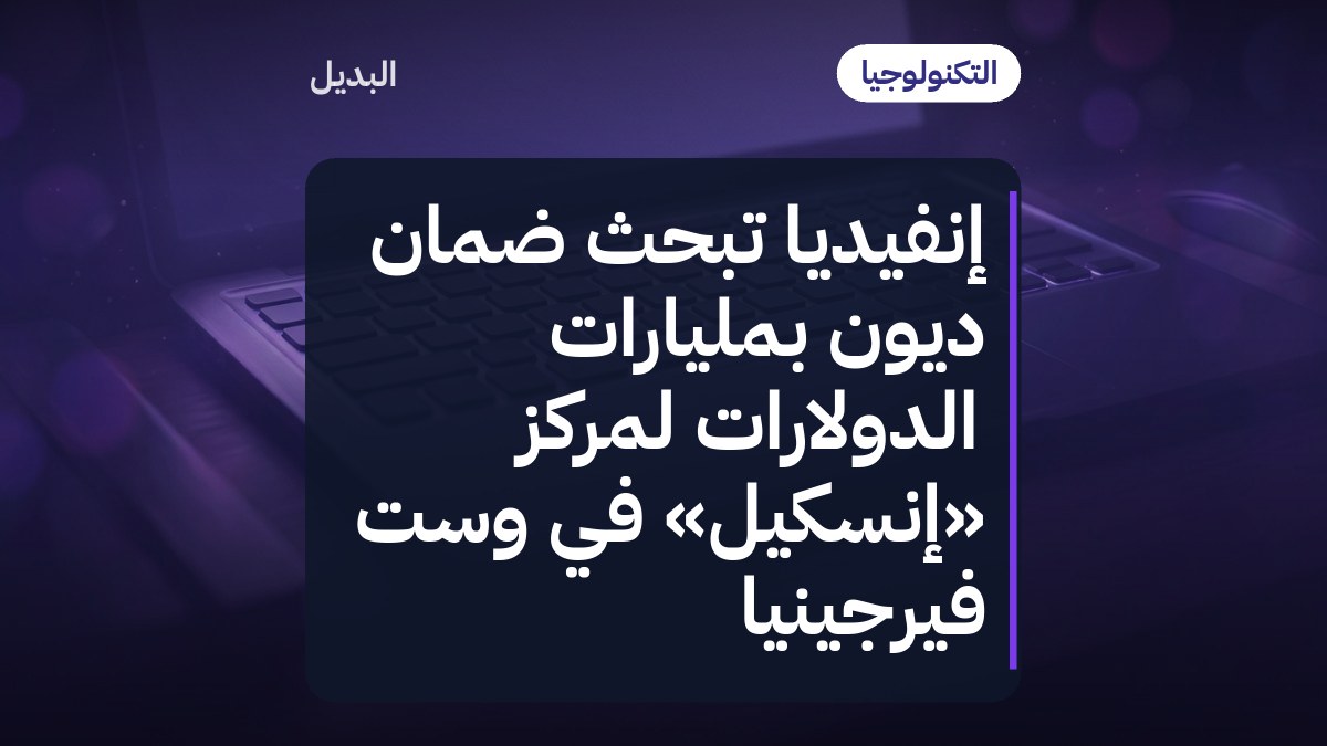 إنفيديا تبحث ضمان ديون بمليارات الدولارات لمركز «إنسكيل» في وست فيرجينيا