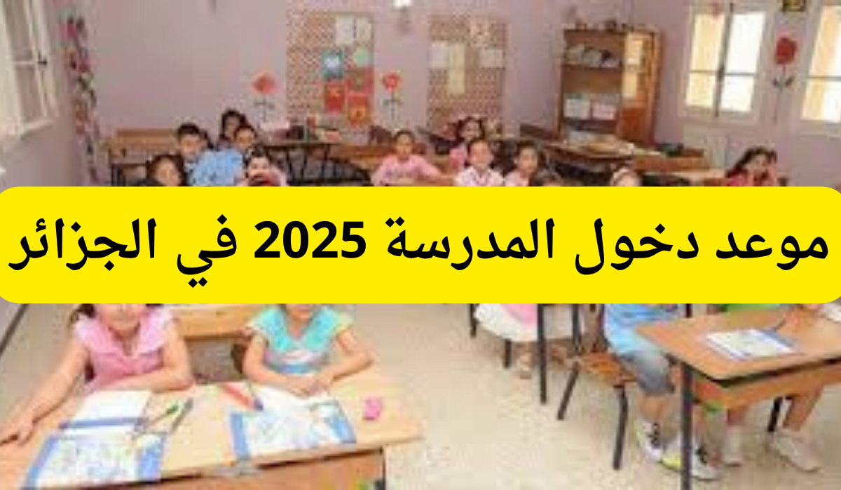 تعرف على موعد دخول المدرسة في الجزائر 2025.. ومتى تبدأ وتنتهي الإجازات الصيفيه؟