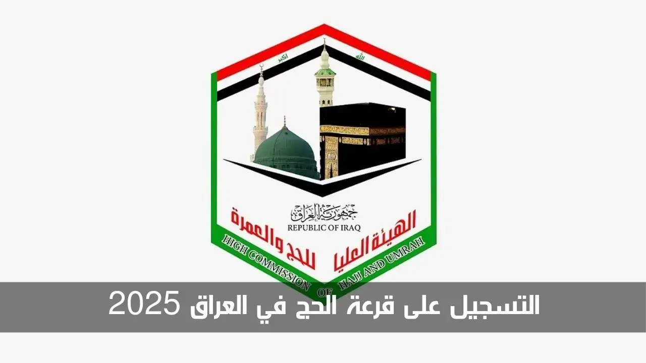 “www.hajj.gov.iq” التسجيل على قرعة الحج في العراق 2025 والشروط المطلوبة عبر الهيئة العليا للحج والعمرة