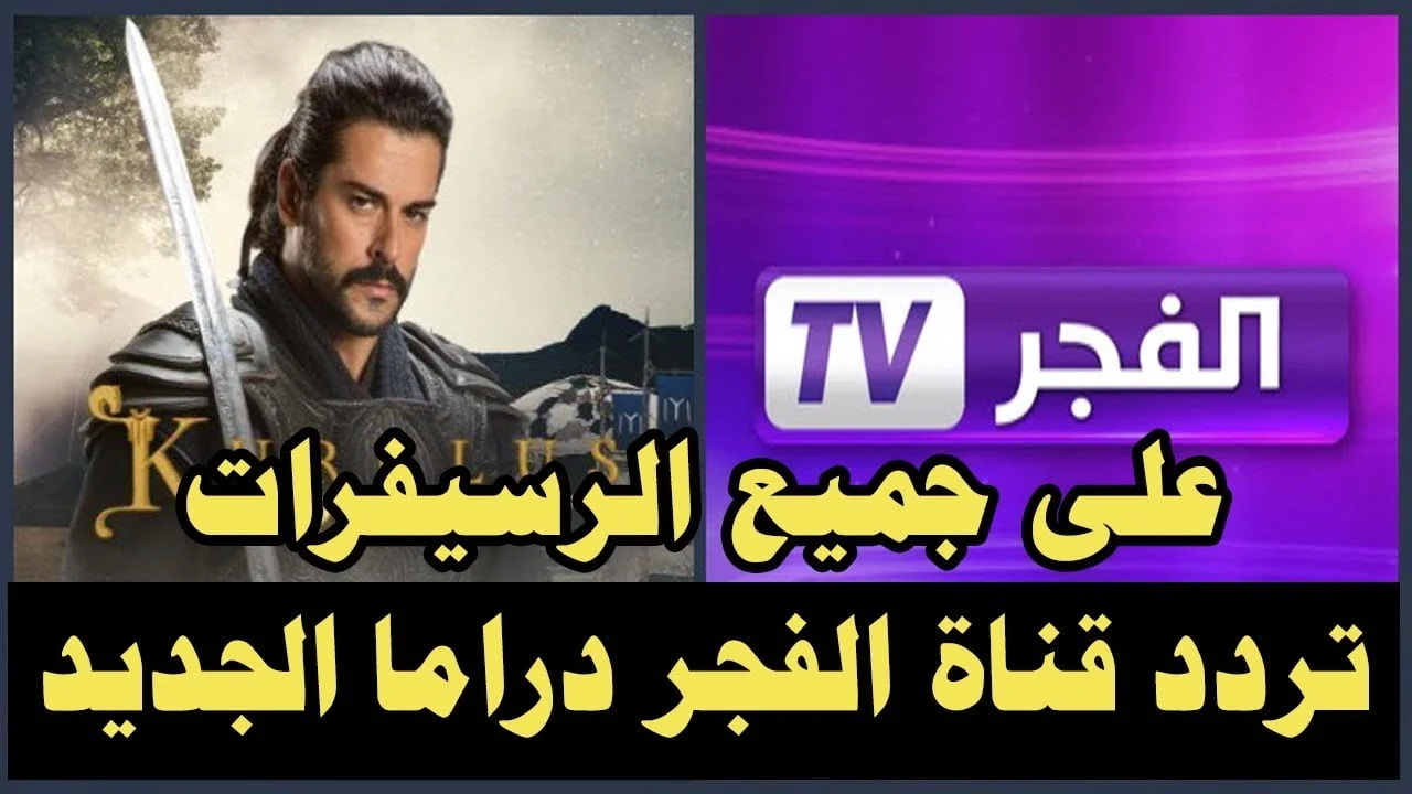 “اضبط حالًا” .. تردد قناة الفجر الجزائرية الجديد على النايل سات لمتابعة مسلسل ألب أرسلان وقيامة عثمان