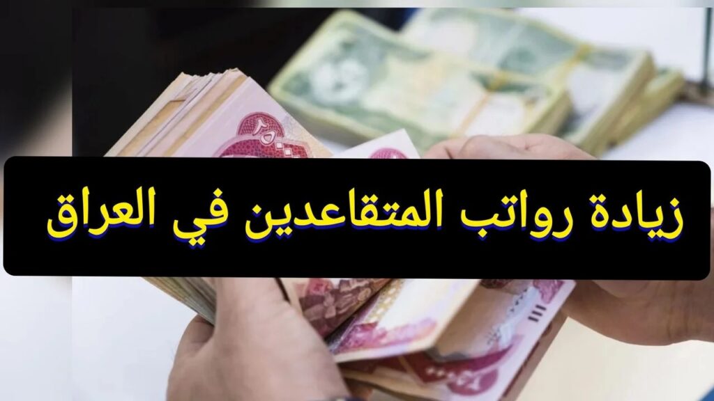 زيادة رواتب المتقاعدين في العراق 100.000 دينار