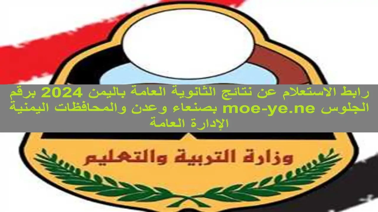 رابط مباشر شغال moe-ye.net.. نتائج الثانوية العامة 2024 برقم الجلوس اليمن وزارة التربية