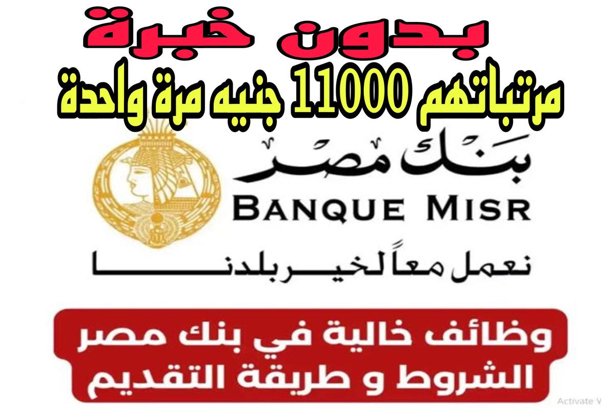 بمرتبات تصل إلى 10000 جنيه وظائف بنك مصر في جميع المحافظات.. اعرف الطريقة الصح للتقديم والشروط المطلوبة