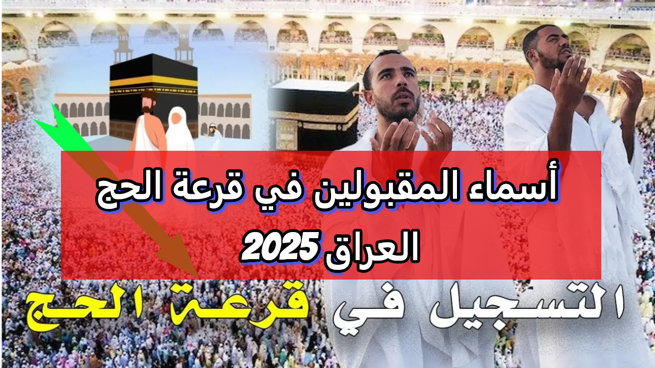 كيف تعرف أنك مقبول في قرعة الحج 2025 العراق ؟ الهيئة العامة للحج والعمرة توضح الخطوات المطلوبة