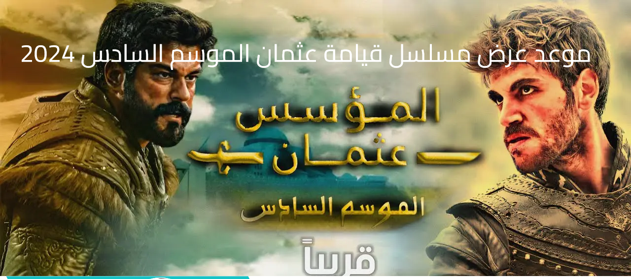 “Kurulus Osman” تابع حلقات مسلسل المؤسس عثمان الموسم السادس .. اضبط الآن تردد قنوات عرض المسلسل