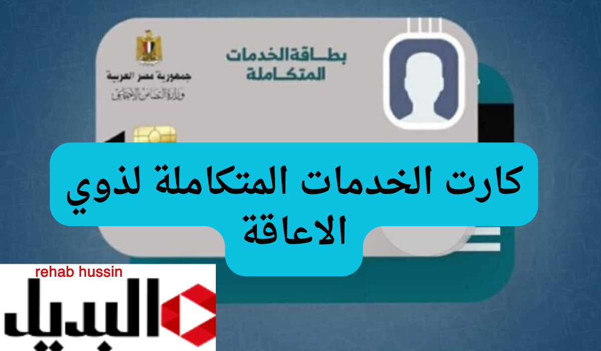 “كل ما تريد معرفته” كارت الخدمات المتكاملة لذوي الإعاقة 2024.. الإستعلام والشروط