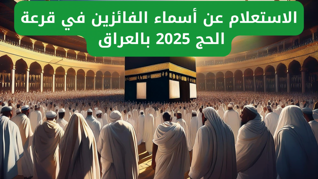 اسماء الفائزين بقرعة الحج 2025 في العراق