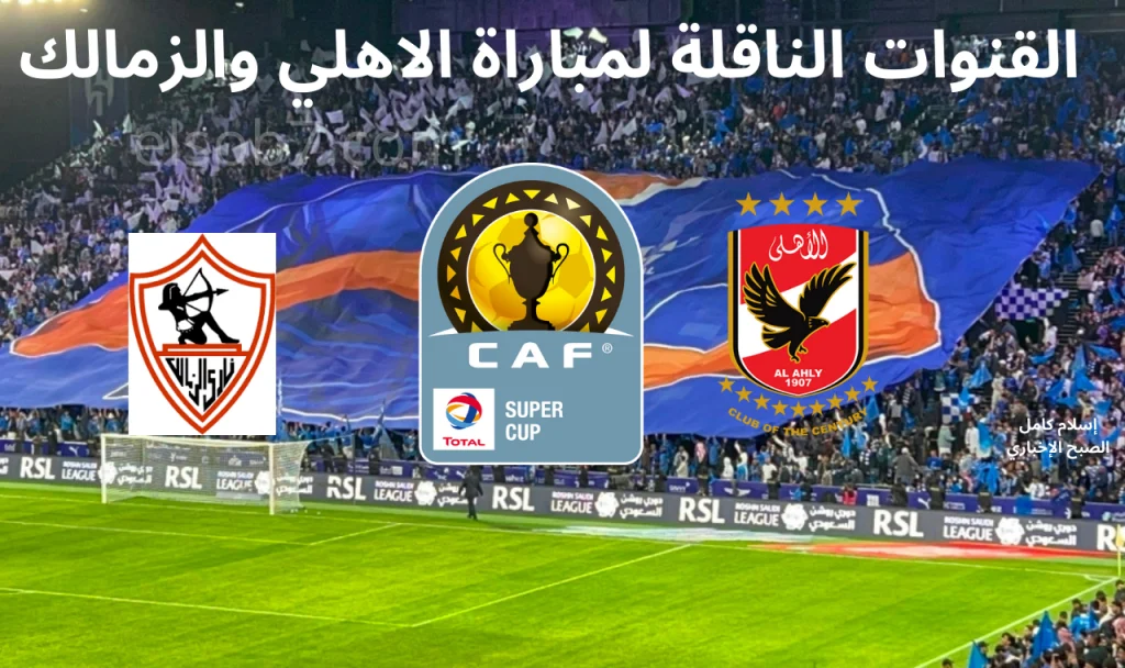 القنوات الناقلة لمباراة الاهلى والزمالك