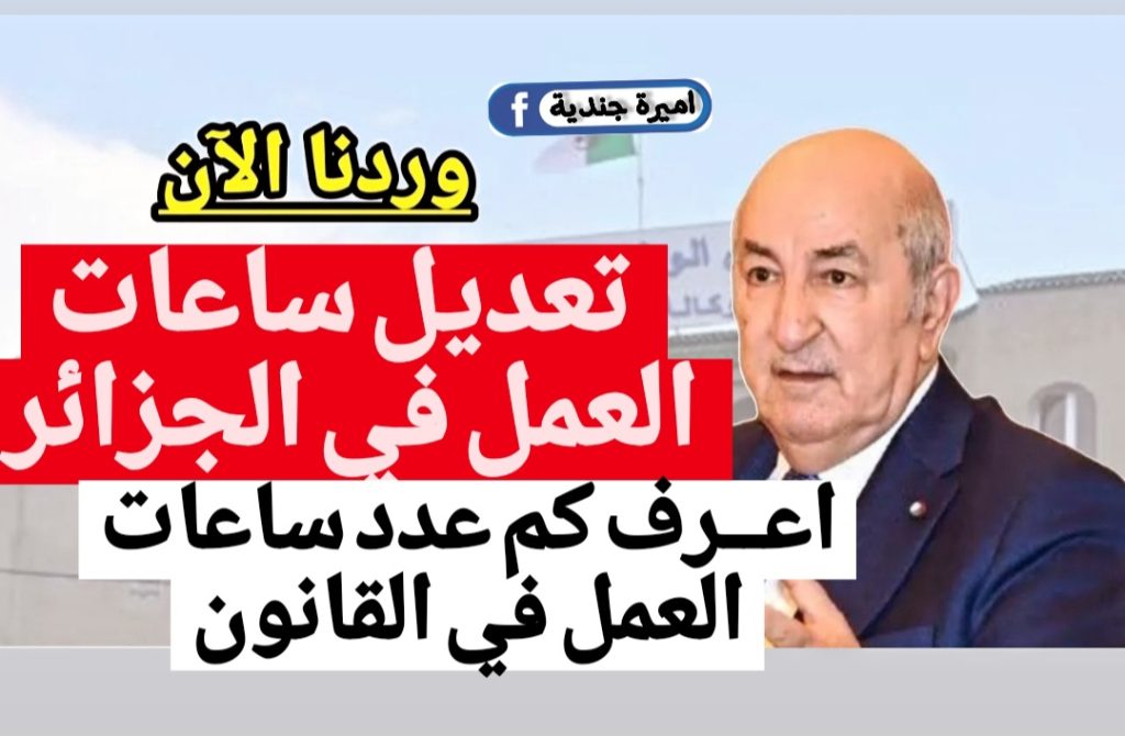 بوش| الوزارة: تكـشـف تعديل ساعات العمل في الجزائر لكافة العاملين بالدولـة وفقًا للتعديلات الاخيرة | اعــرف كم عدد ساعات العمل في القانون