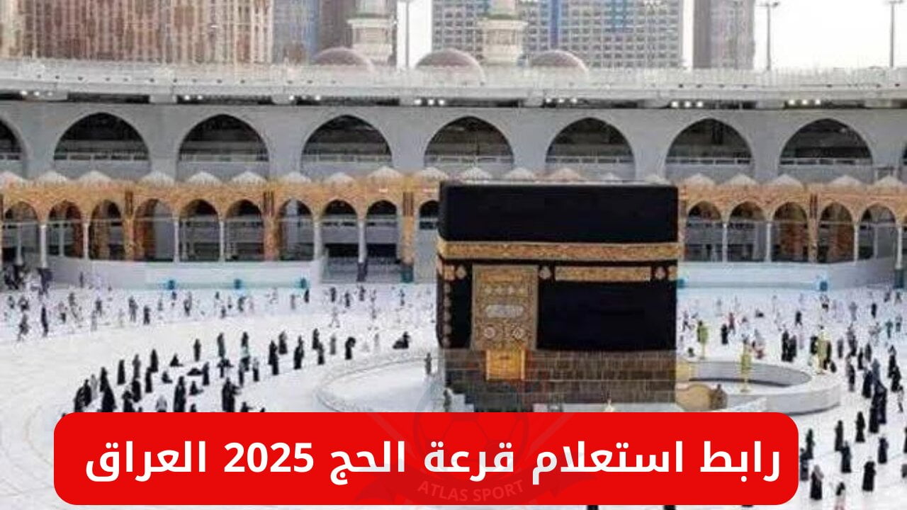 من هنا .. رابط الاستعلام عن اسماء الفائزين في قرعة الحج 2025 بالعراق تحقق من اسمك بينها