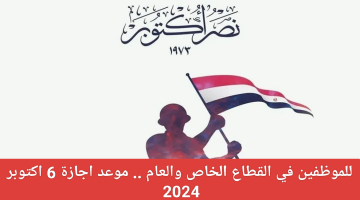 بعد قرار مجلس الوزراء. ماهو موعد إجازة السادس من أكتوبر 2024 2