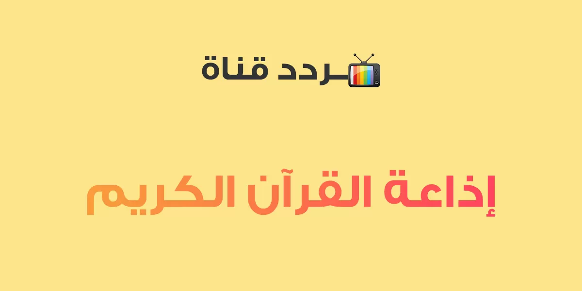 تحديث تردد إذاعة القرآن الكريم.. استمتع بأجمل التلاوات والبرامج الإسلامية في كل مكان