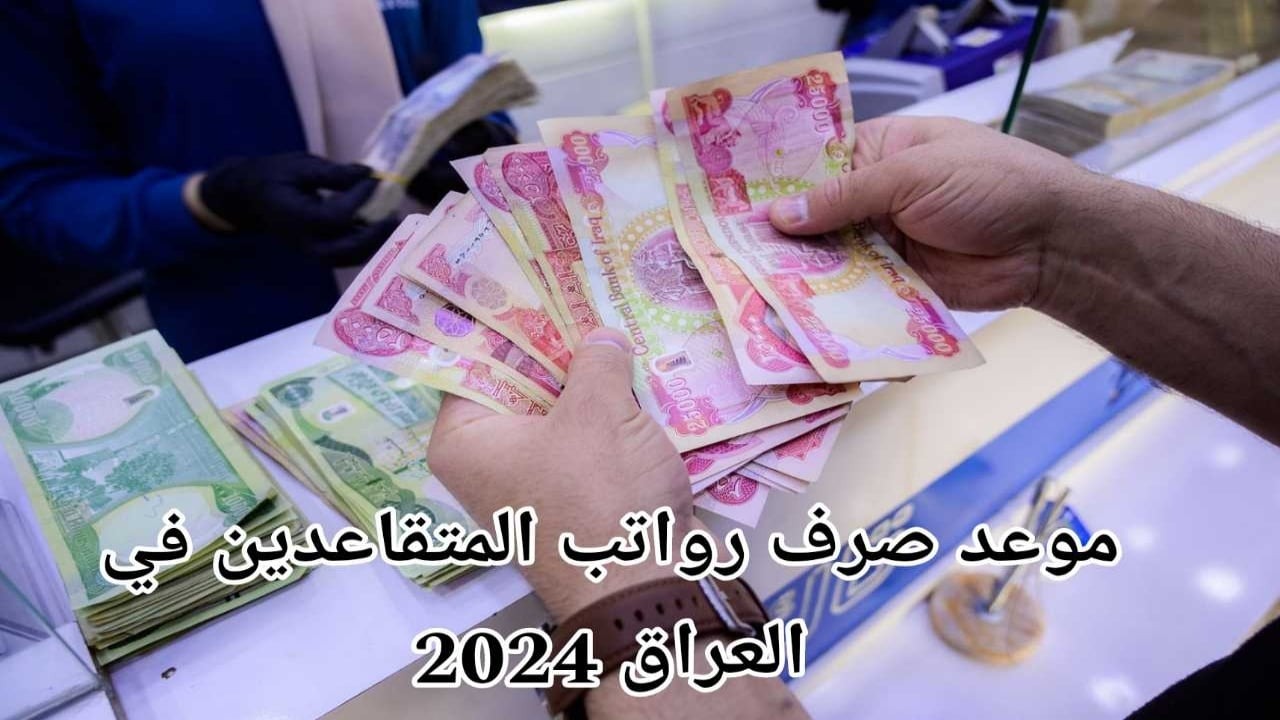 موعد صرف رواتب المتقاعدين في العراق 2024 وحقيقة إيداع 100 ألف دينار مع الدفعة القادمة