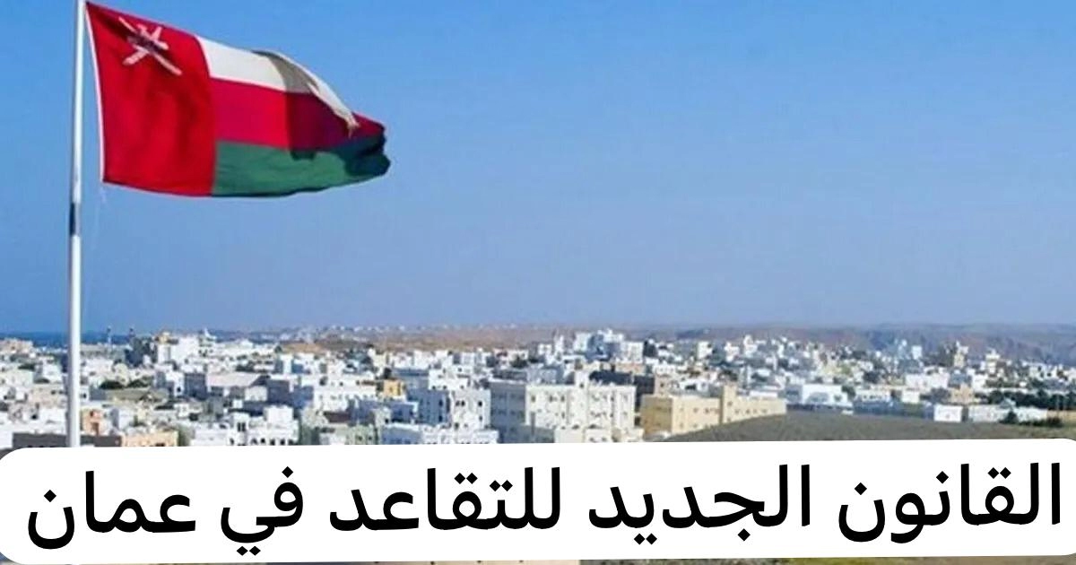 تفاصيل قانون التقاعد المبكر الجديد في سلطنة عمان لعام 2024.. الشروط وآليات الحصول على المعاش