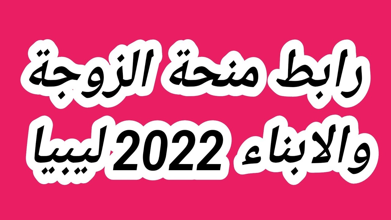 دخل شهري.. التسجيل في منحة الزوجة والأبناء ليبيا 2024 بالخطوات عبر موقع  وزارة الشؤون الاجتماعية