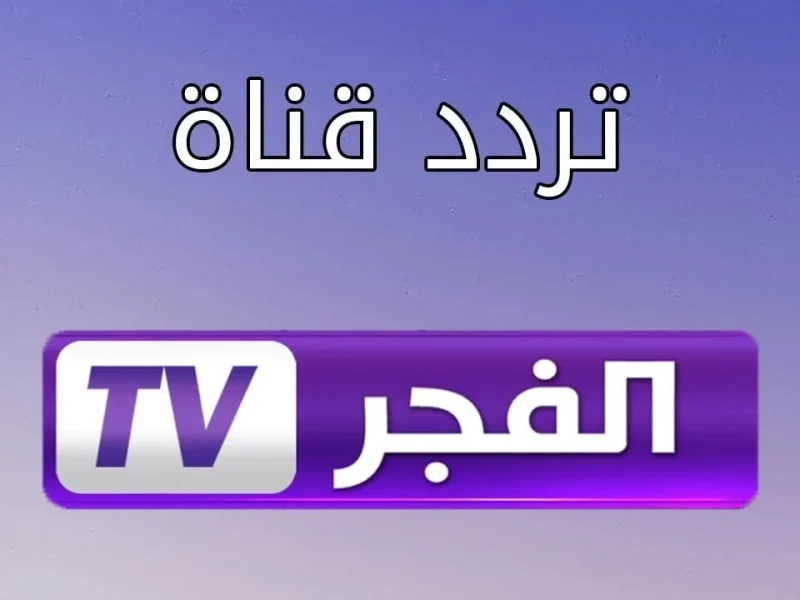 استقبل Al Fajr TV .. تردد قناة الفجر الجزائرية 2024 عبر القمر الصناعي نايل سات وعرب سات