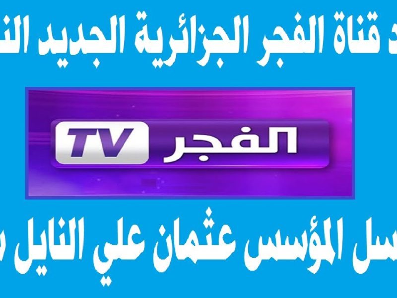 “ثبتها على التلفزيون في ثواني”.. تردد قناة الفجر الجزائرية الجديد على نايل سات وعرب سات 2024 .. شوف الجديد كله !!