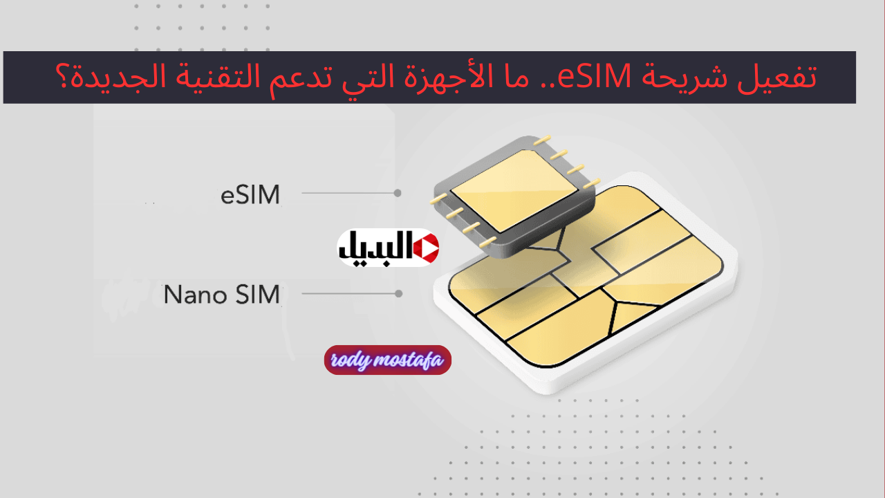 تفعيل شريحة eSIM.. ما الأجهزة التي تدعم التقنية الجديدة؟ كيف تستفيد من ميزاتها في السفر والتنقل؟