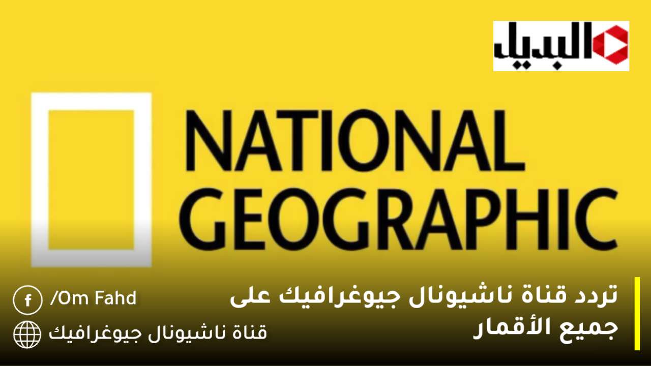 تردد قناة ناشيونال جيوغرافيك على جميع الأقمار National Geographic لإستكشاف الحياة البرية والطبيعية