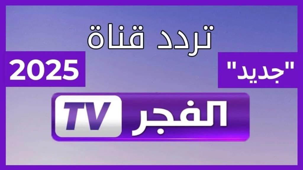 ضبـط تردد قناة الفجر الجزائرية 2025 الجديد