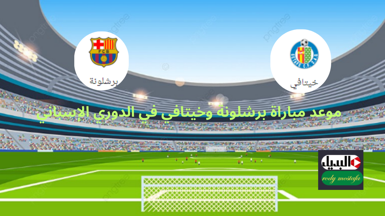 موعد مباراة برشلونة وخيتافي في الدوري الإسباني استعدادات البرسا لمواصلة الانتصارات