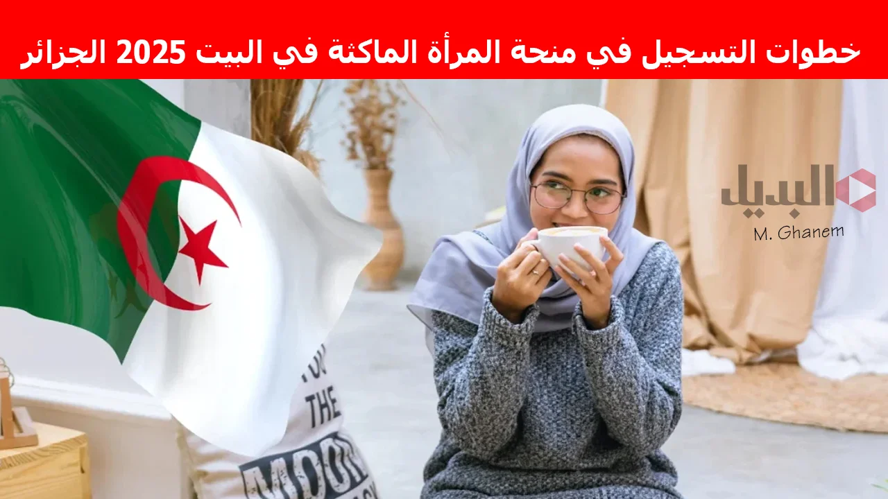 خطوات التسجيل في منحة المرأة الماكثة في البيت 2025 الجزائر