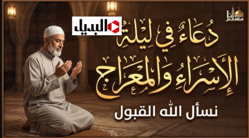 أدعية الإسراء والمعراج 2026 طويلة مكتوبة مستجابة بأمر الله.. افضل دعء في هه الليلة ليلة 27 رجب