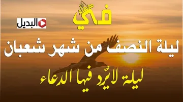 “نفحـات ربانيـة” ادعية شهر شعبان دعاء ليله النصف من شعبان.. دعاء مستجاب هيغيـر حياتك